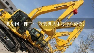 我想问下柳工855装载机具体是什么价位?