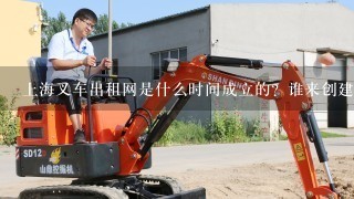 上海叉车出租网是什么时间成立的？谁来创建的网站？