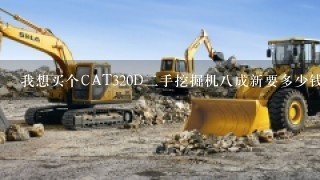 我想买个CAT320D2手挖掘机8成新要多少钱?