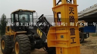 山宇重工这样的铲车。能用吗？用了不到1年，全部坏了掉。