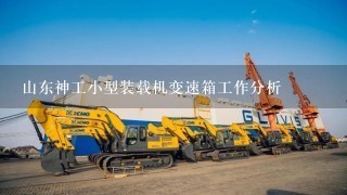 山东神工小型装载机变速箱工作分析