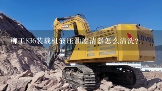 柳工836装载机液压油滤清器怎么清洗？