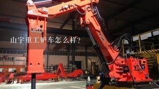 山宇重工铲车怎么样？