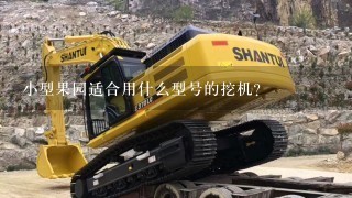 小型果园适合用什么型号的挖机？