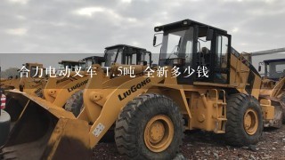 合力电动叉车 1.5吨 全新多少钱