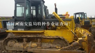 请问河南安监局特种作业证查询？