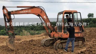 开装载机需要哪些证件，在什么地方办理？