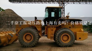 2手徐工振动压路机上海有卖吗？价格质量怎样？