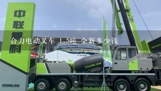 合力电动叉车 1.5吨 全新多少钱