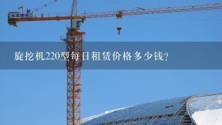 旋挖机220型每日租赁价格多少钱？