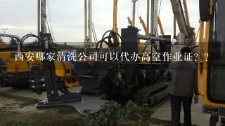 西安哪家清洗公司可以代办高空作业证？？