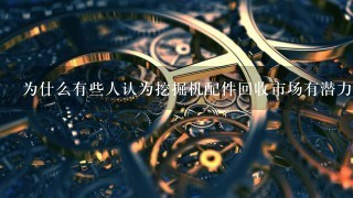 为什么有些人认为挖掘机配件回收市场有潜力成为新的经济增长点呢？