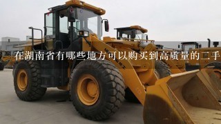 在湖南省有哪些地方可以购买到高质量的二手挖掘机械？