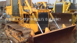 山岳重工小型铲车的运行方式如何?