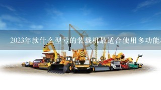 2023年款什么型号的装载机最适合使用多功能功能?